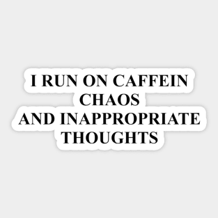 I run on caffein, chaos and inappropriate thoughts t-shirt design Sticker